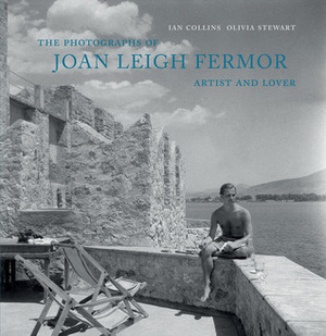 The Photographs of Joan Leigh Fermor: Artist and Lover by Olivia Stewart, Ian Collins