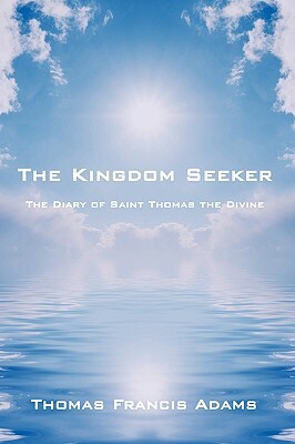 The Kingdom Seeker: The Diary of Saint Thomas the Divine by Thomas Francis Adams