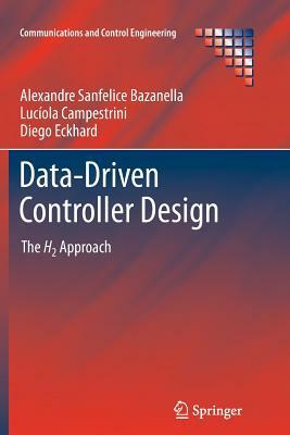 Data-Driven Controller Design: The H2 Approach by Lucíola Campestrini, Diego Eckhard, Alexandre Sanfelice Bazanella