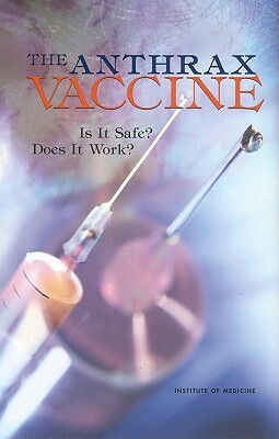 The Anthrax Vaccine: Is It Safe? Does It Work? by Institute of Medicine, Committee to Assess the Safety and Effic, Medical Follow-Up Agency