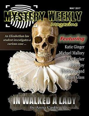 Mystery Weekly Magazine: May 2017 by James Glass, Katie Ginger, Jude Roy, Anna Castle, Michael Mallory, Charles Roland, Kerry Carter, J.A. Becker