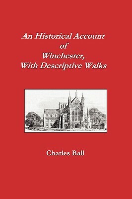 An Historical Account of Winchester, with Descriptive Works by Charles Ball
