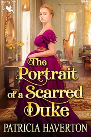 The Portrait of a Scarred Duke: A Historical Regency Romance Novel by Patricia Haverton