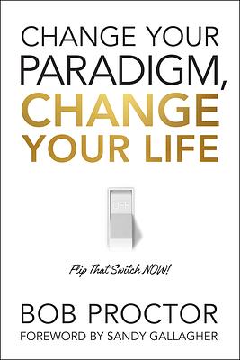 Change Your Paradigm, Change Your Life by Bob Proctor