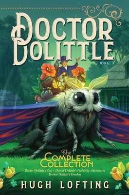 Doctor Dolittle the Complete Collection, Vol. 3, Volume 3: Doctor Dolittle's Zoo; Doctor Dolittle's Puddleby Adventures; Doctor Dolittle's Garden by Hugh Lofting