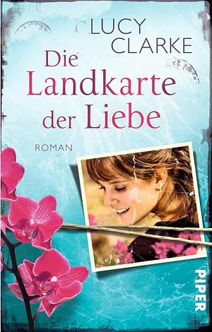 Die Landkarte der Liebe by Lucy Clarke
