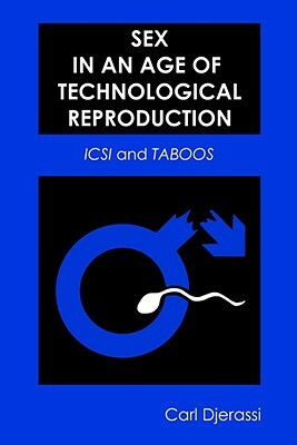 Sex in an Age of Technological Reproduction: ICSI and Taboos [With DVD] by Carl Djerassi