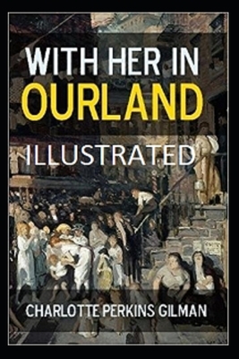 With Her in Ourland Illustrated by Charlotte Perkins Gilman