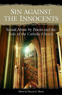 Sin Against the Innocents: Sexual Abuse by Priests and the Role of the Catholic Church by Thomas G. Plante