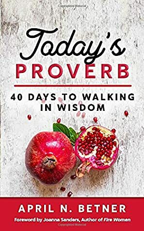 Today's Proverb: 40 Days to Walking in Wisdom by April Betner