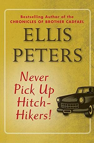 Never Pick Up Hitch-Hikers! by Ellis Peters