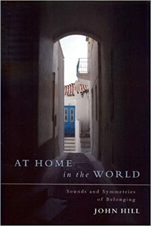 At Home in the World: Sounds and Symmetries of Belonging by John Hill