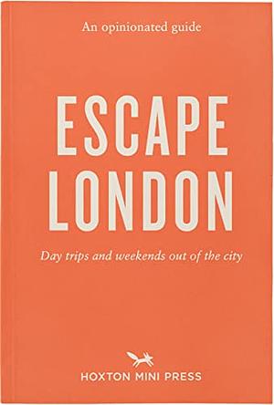 An Opinionated Guide: Escape London by Sonya Barber