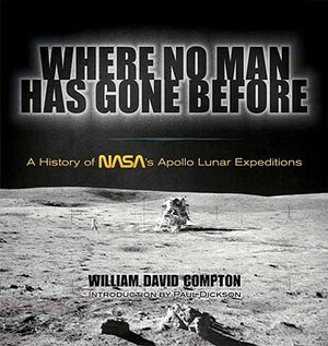 Where No Man Has Gone Before: A History of Nasa's Apollo Lunar Expeditions by William David Compton