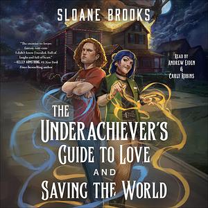 The Underachiever's Guide to Love and Saving the World by Sloane Brooks