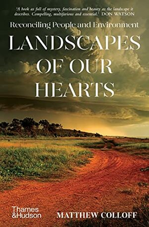 Landscapes of Our Hearts: Reconciling People and Environment by Matthew Colloff