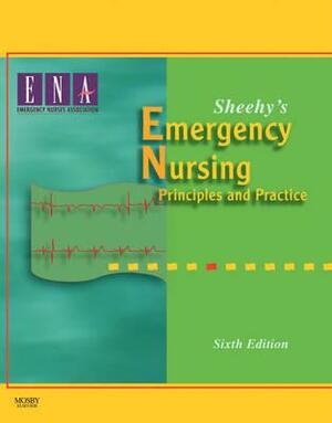 Sheehy's Emergency Nursing: Principles and Practice by Ena, Emergency Nurses Association