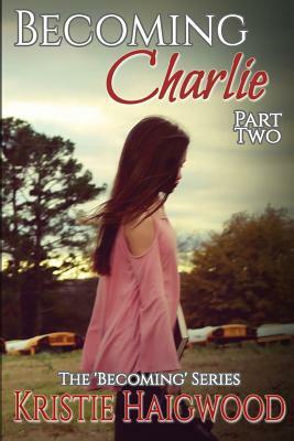 Becoming Charlie - Part Two by Kristie Haigwood