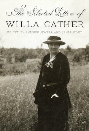 The Selected Letters by Willa Cather, Andrew Jewell, Janis Stout