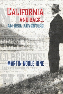 California and Back: An 1850s Adventure by Martin Noble Hine, Adam Thompson