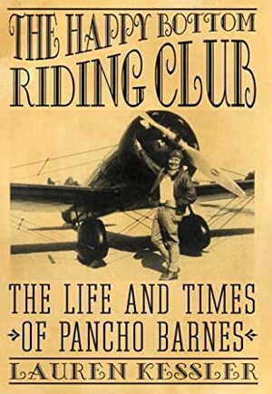 The Happy Bottom Riding Club: The Life and Times of Pancho Barnes by Lauren Kessler