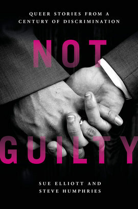 Not Guilty: Queer Stories from a Century of Discrimination by Sue Elliot, Steve Humphries