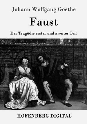 Faust: Der Tragödie erster und zweiter Teil by Johann Wolfgang von Goethe