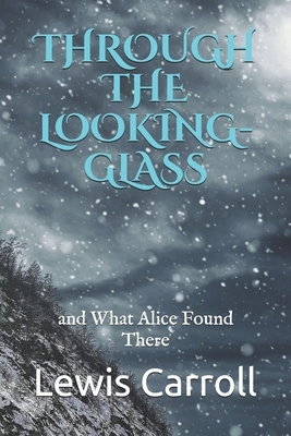 Through the Looking-Glass: and What Alice Found There by Lewis Carroll