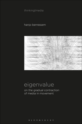 Eigenvalue: On the Gradual Contraction of Media in Movement; Contemplating Media in Art [sound Image Sense] by Hanjo Berressem