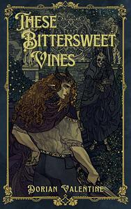 These Bittersweet Vines by Dorian Valentine