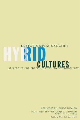 Hybrid Cultures: Strategies for Entering and Leaving Modernity by Nestor Garcia Canclini