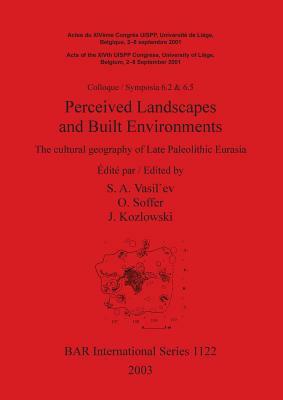 Perceived Landscapes and Built Environments: The cultural geography of Late Paleolithic Eurasia by 