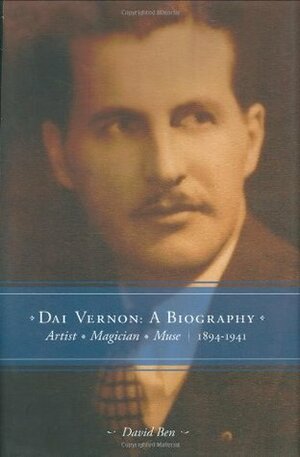 Dai Vernon:A Biography--Artist - Magician - Muse (Vol. 1: 1894-1941) by David Ben