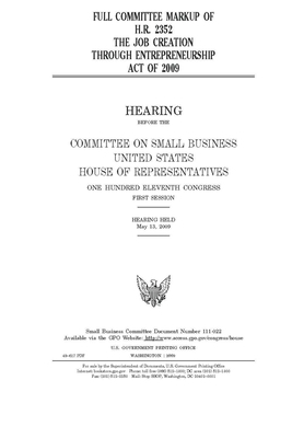 Full committee markup of H.R. 2352, the Job Creation through Entrepreneurship Act of 2009 by United States House of Representatives, Committee on Small Business (house), United State Congress