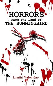 Horrors From The Land of The Hummingbird: Compilation Of Short Horror Stories From Trinidad and Tobago by Dimitri Valentene
