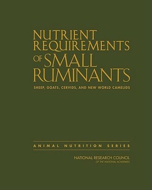 Nutrient Requirements of Small Ruminants: Sheep, Goats, Cervids, and New World Camelids by Division on Earth and Life Studies, Board on Agriculture and Natural Resourc, National Research Council