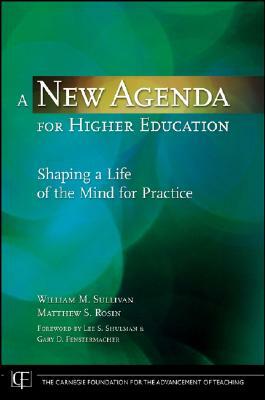 A New Agenda for Higher Education: Shaping a Life of the Mind for Practice by Matthew S. Rosin, William M. Sullivan