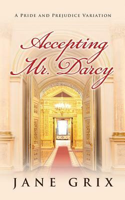 Accepting Mr. Darcy: A Pride and Prejudice Variation by Jane Grix