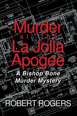 Murder at the La Jolla Apogee: A Bishop Bone Murder Mystery by Robert Rogers