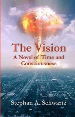 The Vision: A Novel of Time and Consciousness by Stephan A. Schwartz