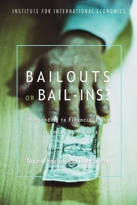 Bailouts or Bail-Ins?: Responding to Financial Crises in Emerging Economies by Nouriel Roubini, Brad Setser