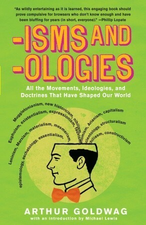 'Isms & 'Ologies: The 453 Basic Tenets You've Only Pretended to Understand by Arthur Goldwag