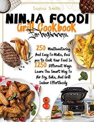 Ninja Foodi Grill Cookbook For Beginners: 250 Mouthwatering And Easy-To-Make, Recipes to Cook Your Food In 1250 Different Ways. Learn The Smart Way To Air Fry, Bake, And Grill Indoor Effortlessly by Sophia Smith