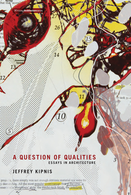 A Question of Qualities: Essays in Architecture by Jeffrey Kipnis