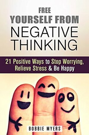 Free Yourself from Negative Thinking by Bobbie Myers