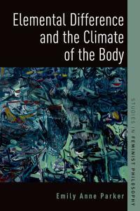 Elemental Difference and the Climate of the Body by Emily Anne Parker, Emily Parker
