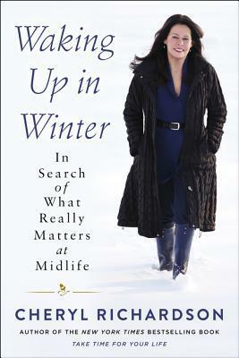 Waking Up in Winter: In Search of What Really Matters at Midlife by Cheryl Richardson