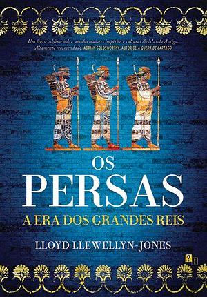 Os Persas: A Era dos Grandes Reis by Lloyd Llewellyn-Jones, Rui Azeredo