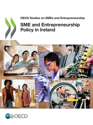 OECD Studies on Smes and Entrepreneurship Sme and Entrepreneurship Policy in Ireland by Oecd