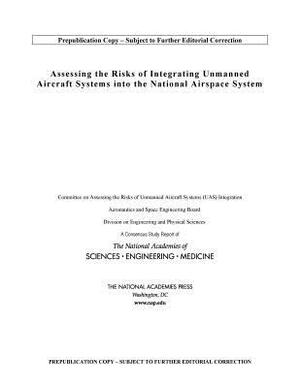 Assessing the Risks of Integrating Unmanned Aircraft Systems (Uas) Into the National Airspace System by Division on Engineering and Physical Sci, Aeronautics and Space Engineering Board, National Academies of Sciences Engineeri